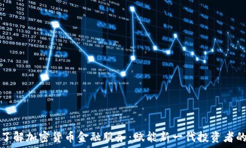全面了解加密货币金融服务:赋能新一代投资者的未来