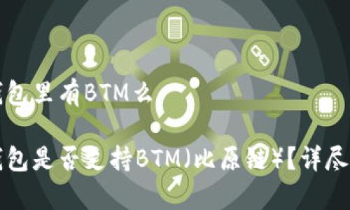 TP钱包里有BTM么

TP钱包是否支持BTM（比原链）？详尽解析