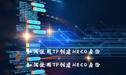 如何使用TP创建HECO身份

如何使用TP创建HECO身份
